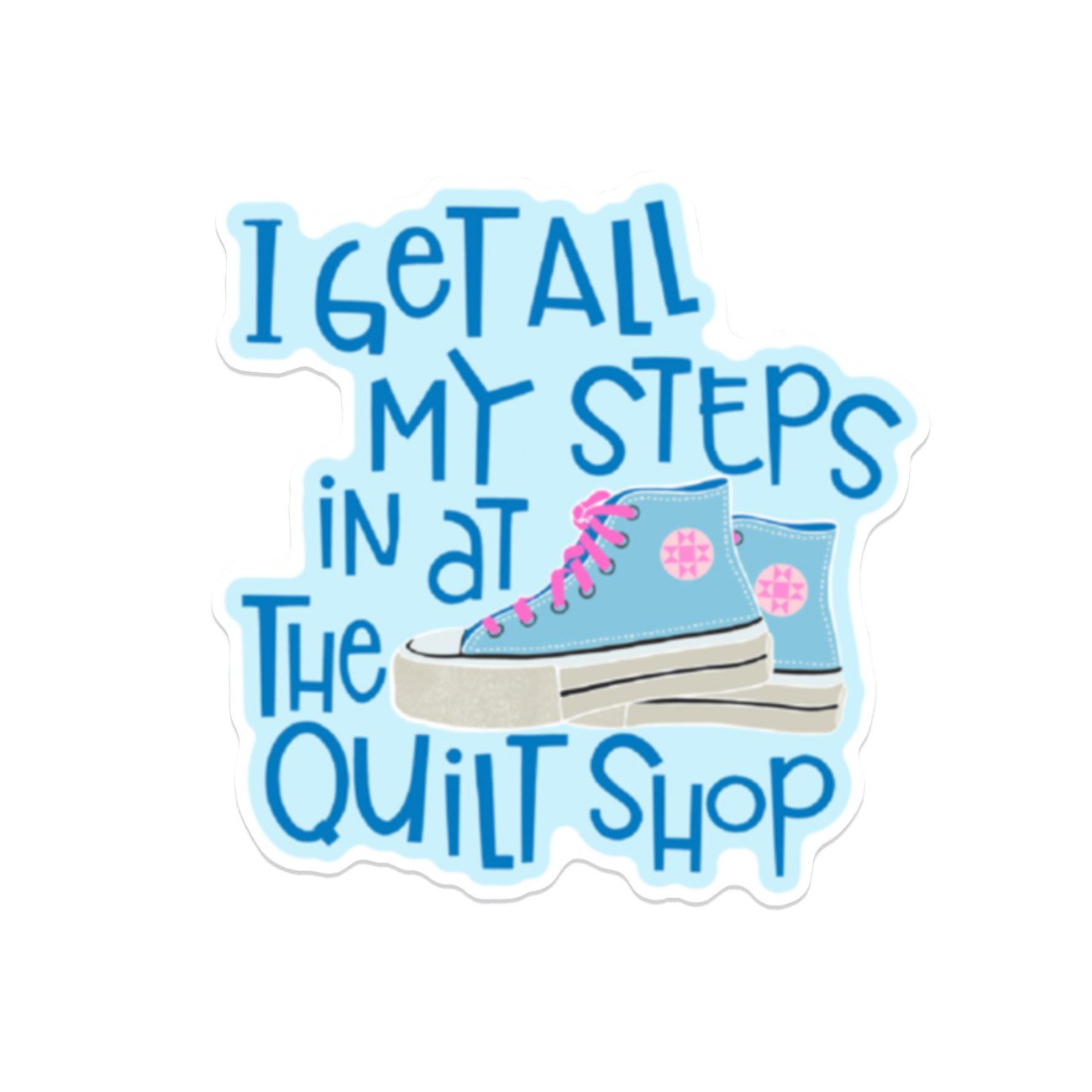 Sticker with blue sneakers and text 'I get all my steps in at The Quilt Shop' on a light blue background